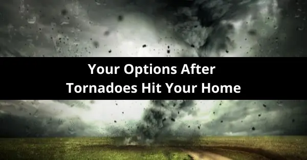 The 4 Options You Have After Tornadoes Hit Your Home