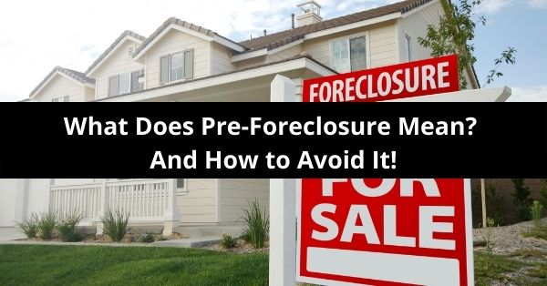 What Does Pre-Foreclosure Mean And How to Avoid It!