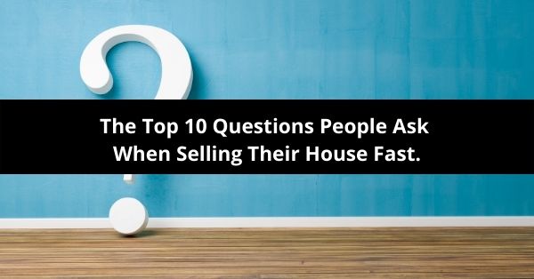The Top 10 Questions People Ask When Selling Their House Fast
