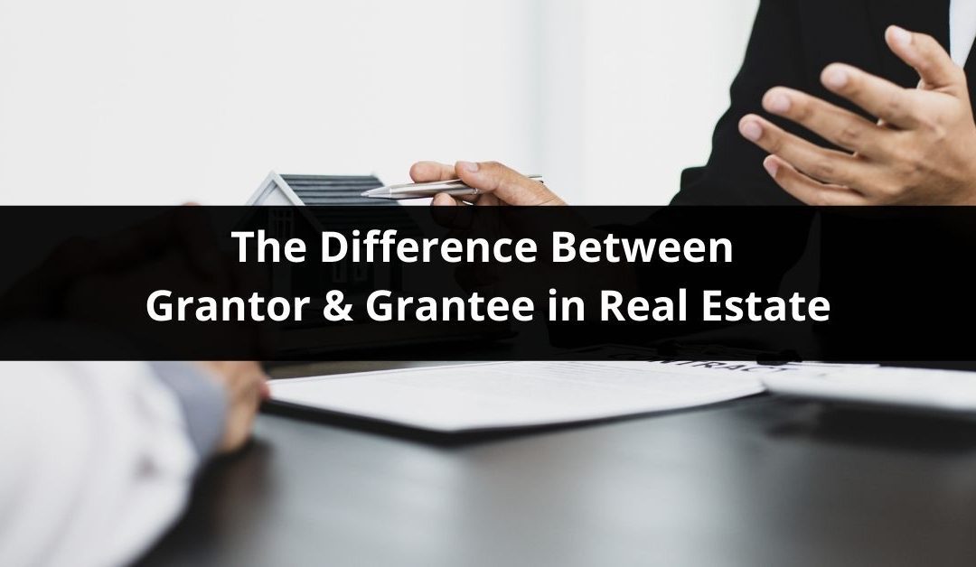 The Difference Between Grantor vs. Grantee in Real Estate.