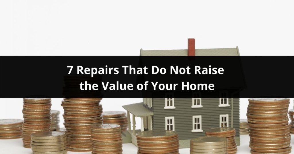 7 Repairs That Do Not Raise  the Value of Your Home