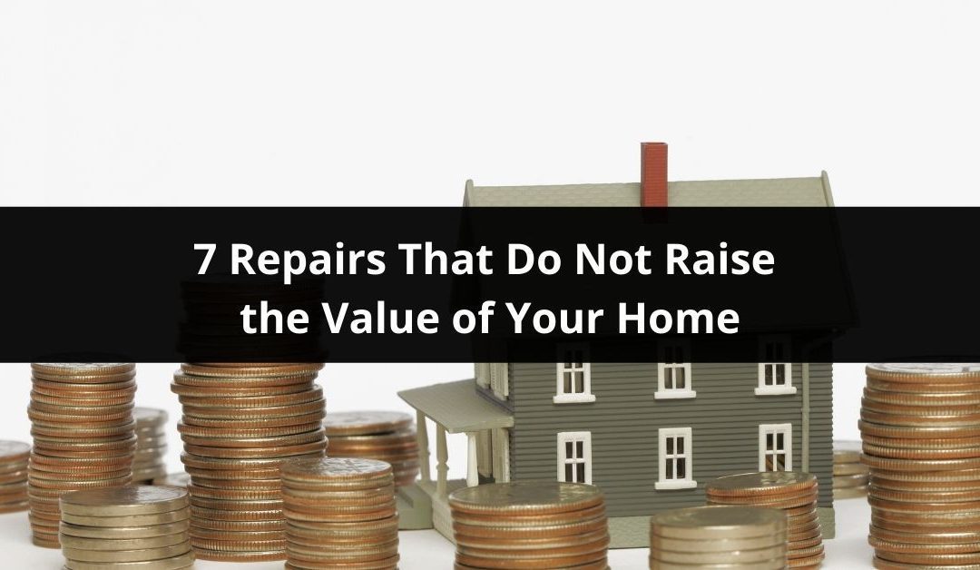 7 Repairs That Do Not Raise Your Home’s Value
