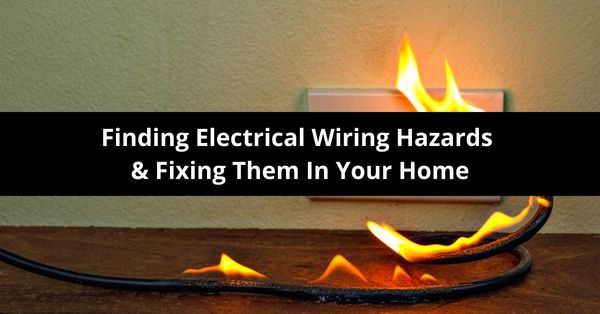 Finding Electrical Wiring Hazards & Fixing Them In Your Home