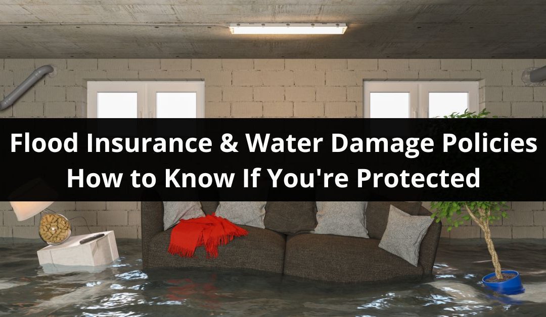 Flood Insurance & Water Damage Policies, Are You Covered?