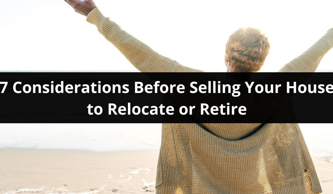 7 Considerations Before Selling Your House to Relocate or Retire